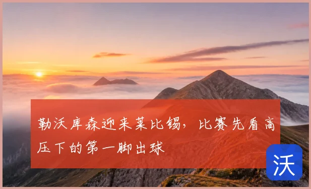 勒沃库森迎来莱比锡，比赛先看高压下的第一脚出球