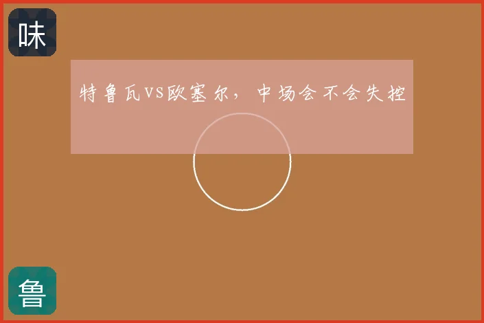 特鲁瓦vs欧塞尔,中场会不会失控