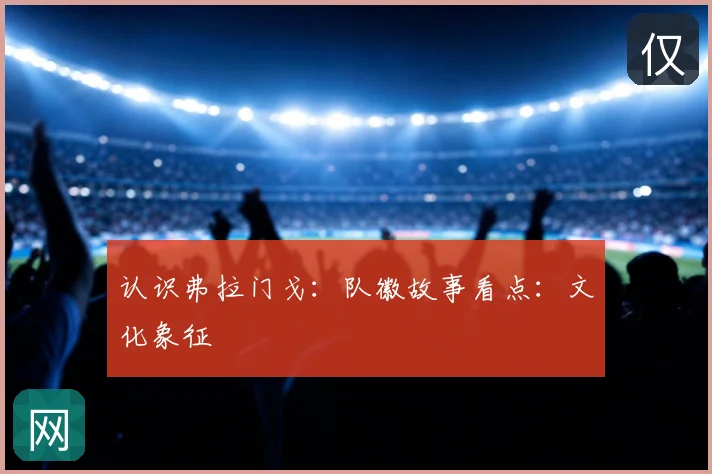 认识弗拉门戈:队徽故事看点:文化象征